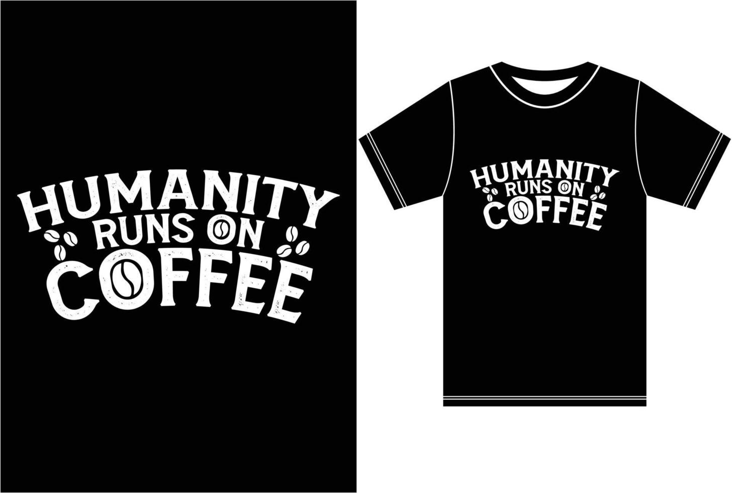 Humanity Runs On Coffee. Coffee T shirt. vector