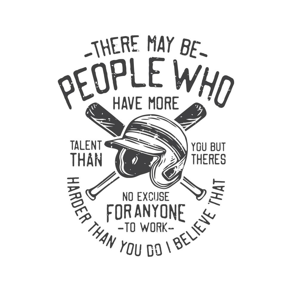 american vintage illustration there may be people who have more talent than you but theres no excuse for anyone to work harder than you do I believe that for t shirt design vector