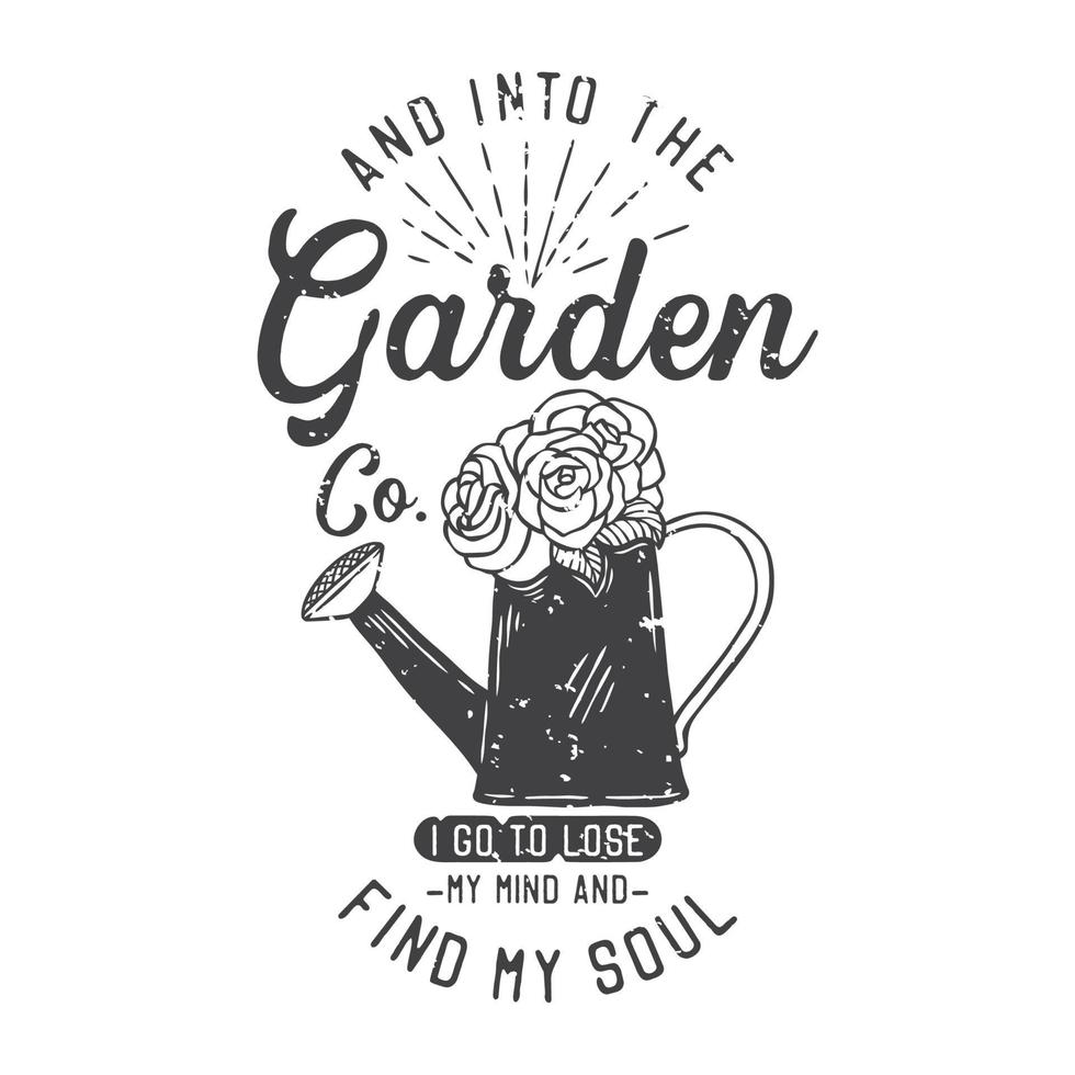 american vintage illustration and into the garden I go to lose my mind and find my soul for t shirt design vector