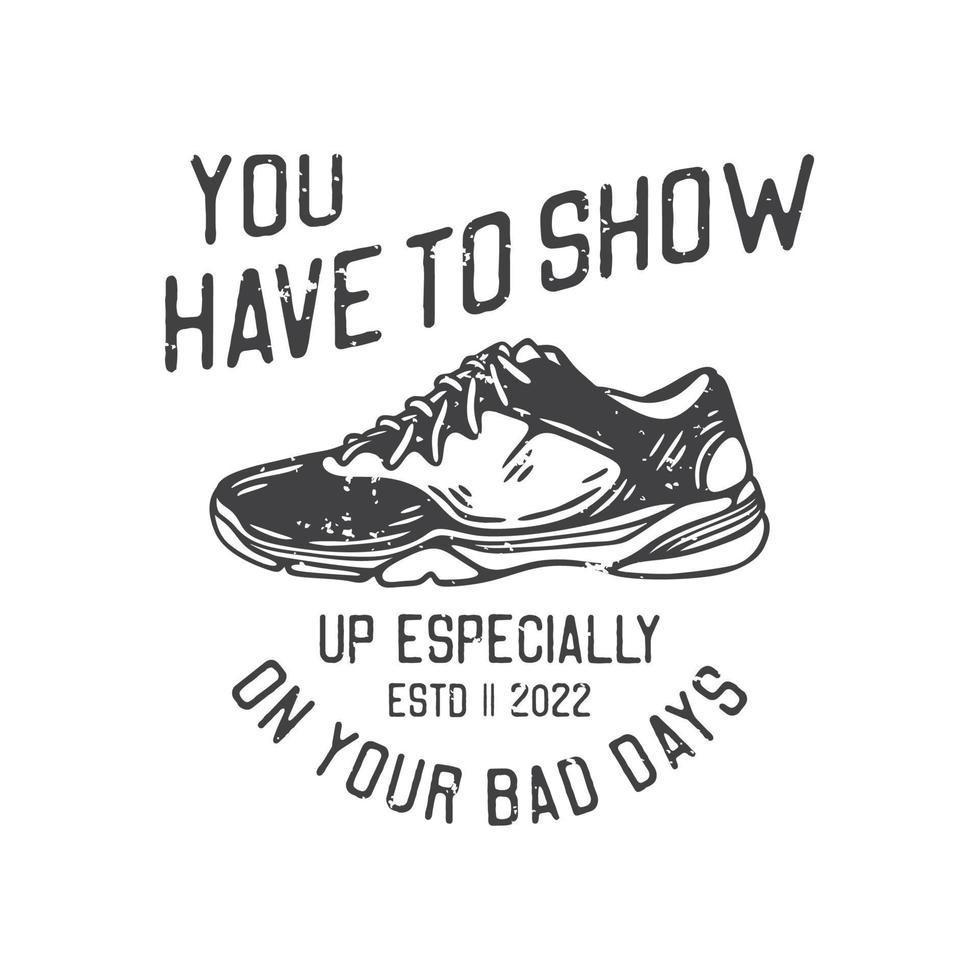 american vintage illustration you have to show up especially on your bad days for t shirt design vector