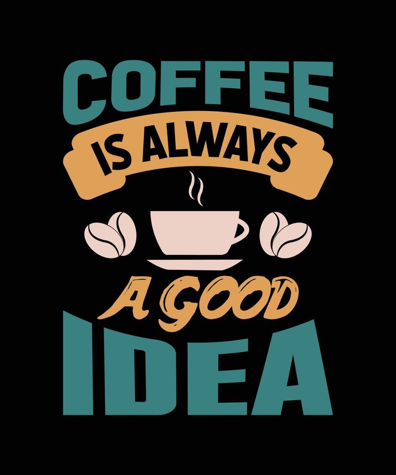 COFFEE IS ALWAYS A GOOD IDEA TYPOGRAPHY T-SHIRT DESIGN vector