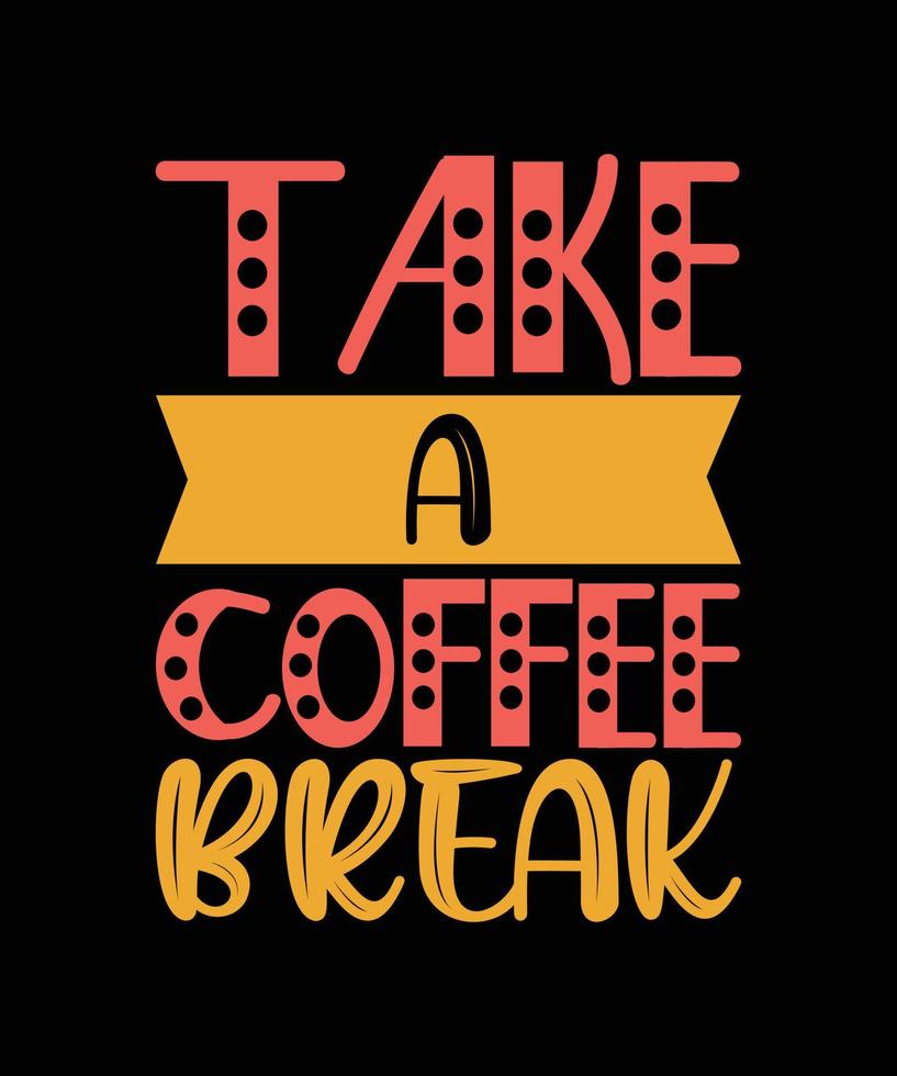 TAKE A COFFEE BREAK TYPOGRAPHY T-SHIRT DESIGN vector