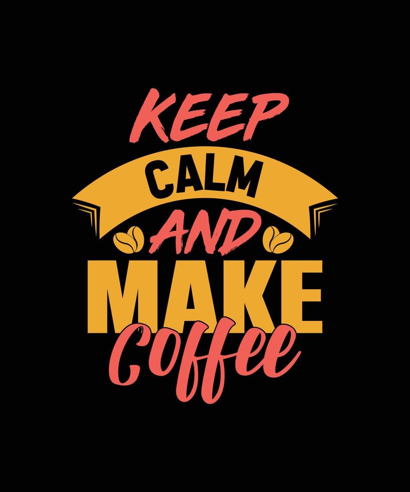 KEEP CALM AND MAKE COFFEE TYPOGRAPHY T-SHIRT DESIGN vector