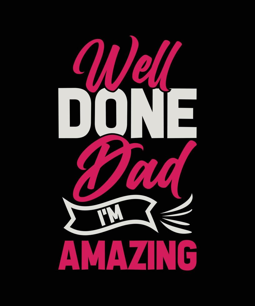 well done dad i'm amazing lettering quote for t-shirt design vector