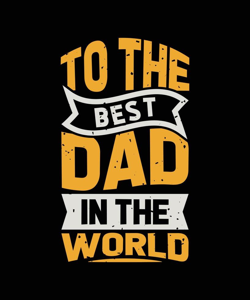 to the best dad in the world typography t-shirt design vector