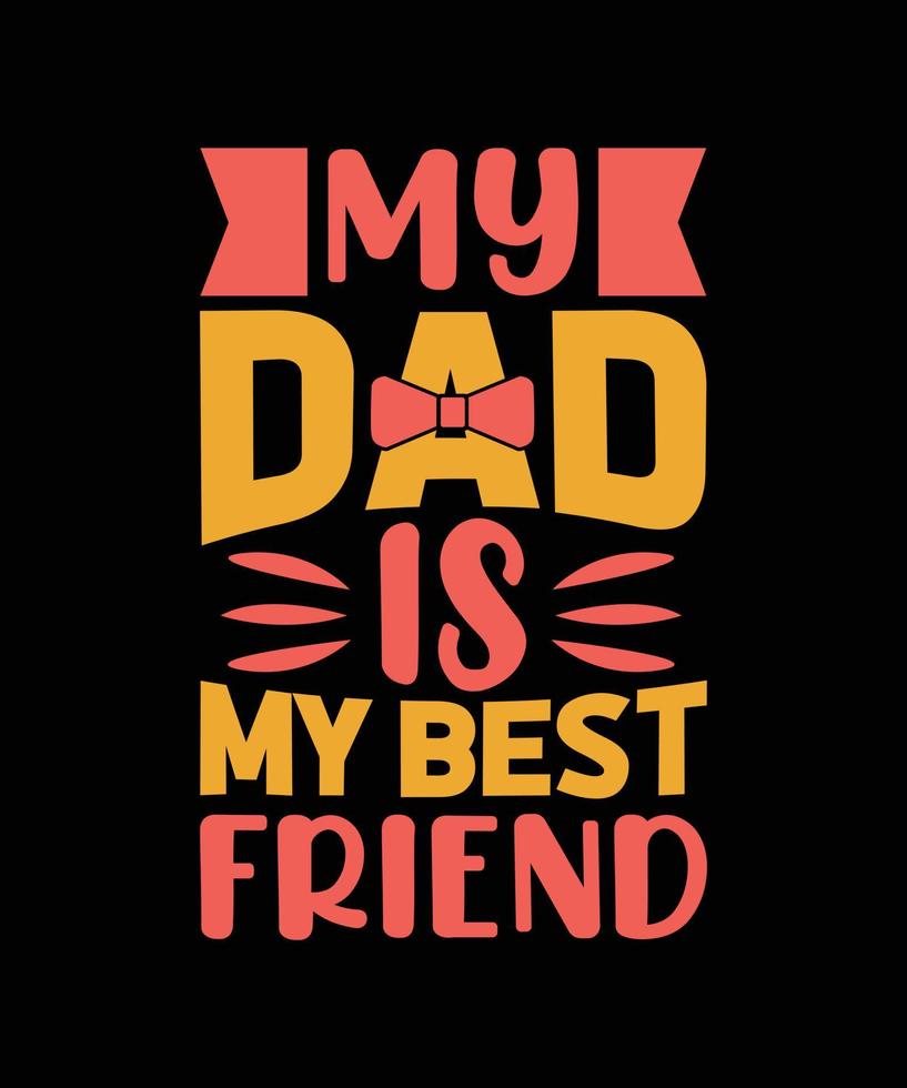 my dad is my best friend typography t-shirt design vector