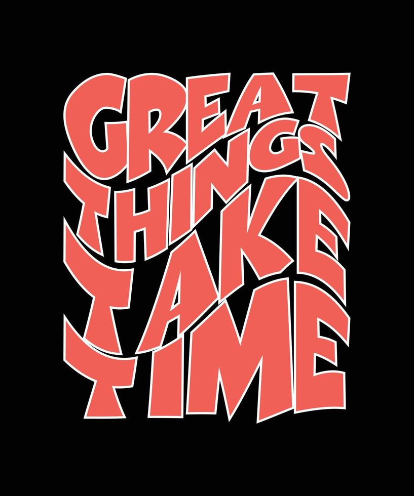 GREAT THINGS TAKE TIME TYPOGRAPHY T-SHIRT DESIGN vector
