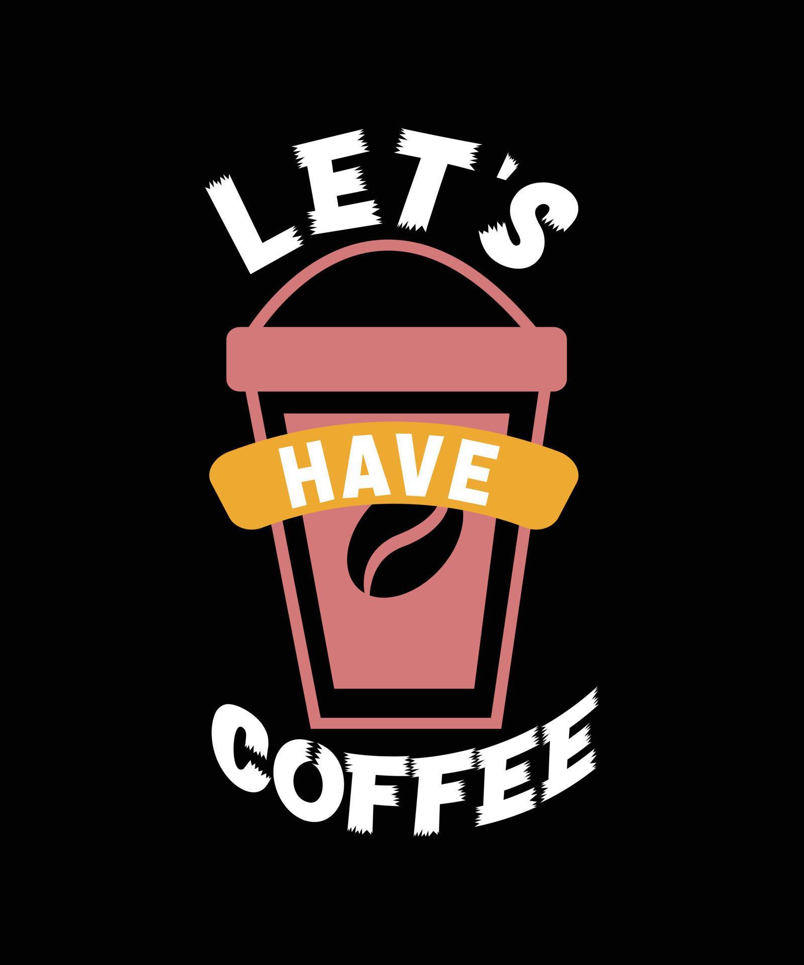 LET'S HAVE COFFEE TYPOGRAPHY TSHIRT DESIGN 6541676 Vector Art at Vecteezy