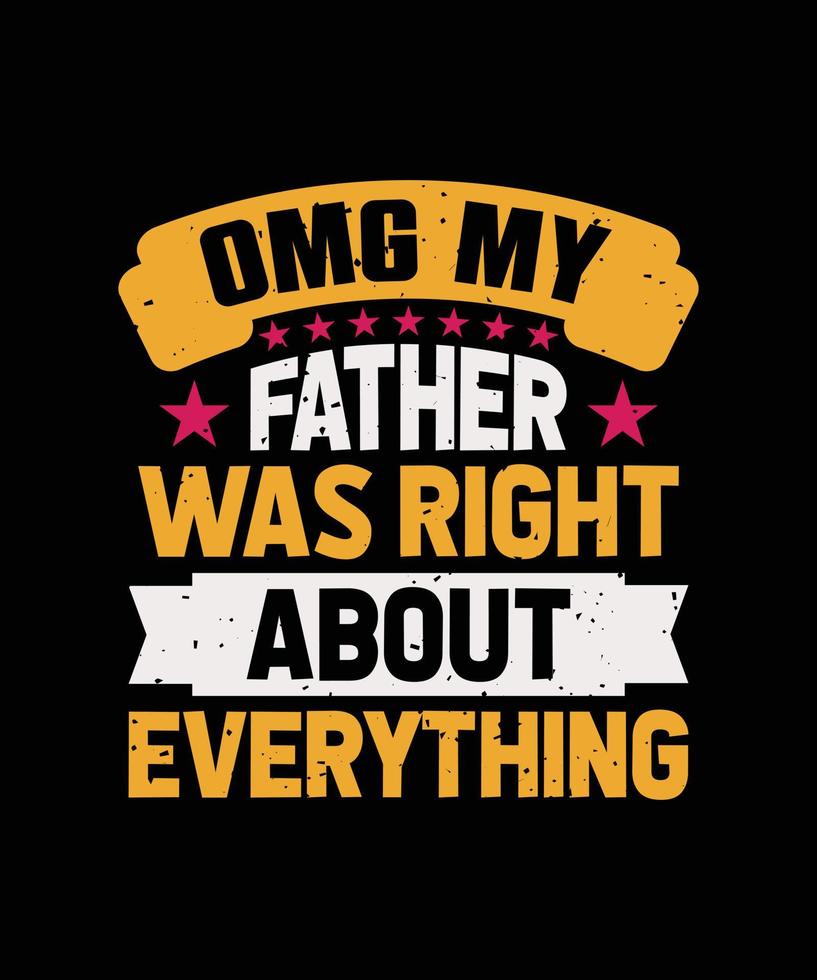 omg my father was right about everything lettering quote for t-shirt design vector