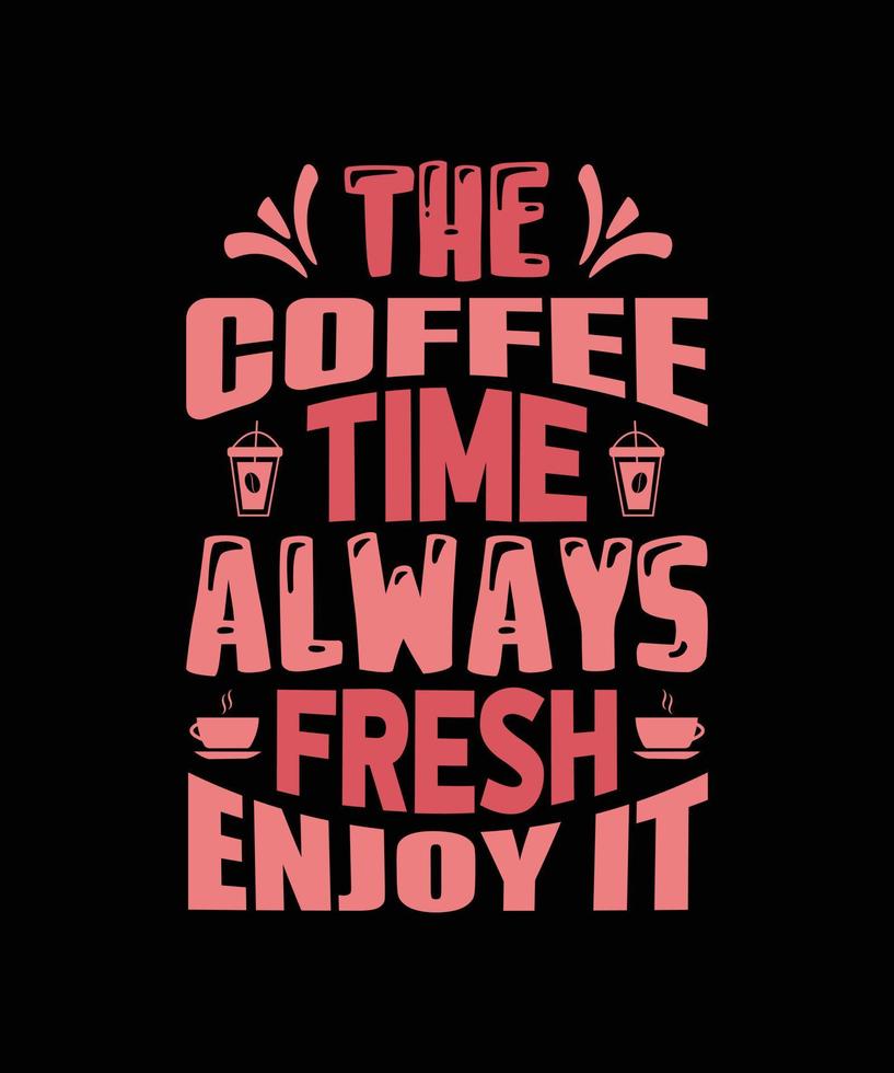 THE COFFEE TIME ALWAYS FRESH ENJOY IT LETTERING QUOTE vector