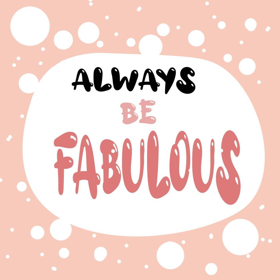 Cute inspirational quote for postcard and typography design. Trendy fashionable lettering for girly printing about beauty. Beautiful pink vector illustration.Always stay fabulous.