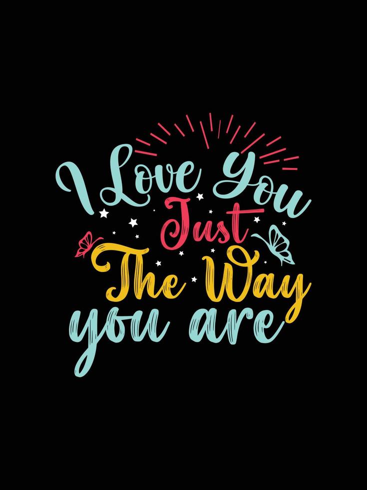 I love you just the way you are Vintage Typography T-shirt Design vector