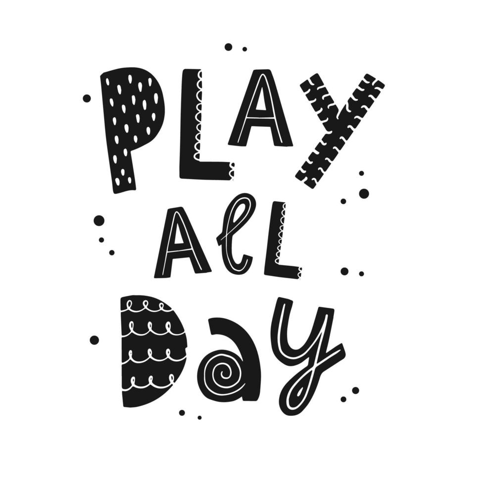 cute hand lettering quote 'Play all day' for nursery posters, prints, cards, signs, stickers, kids apparel, etc. EPS 10 vector