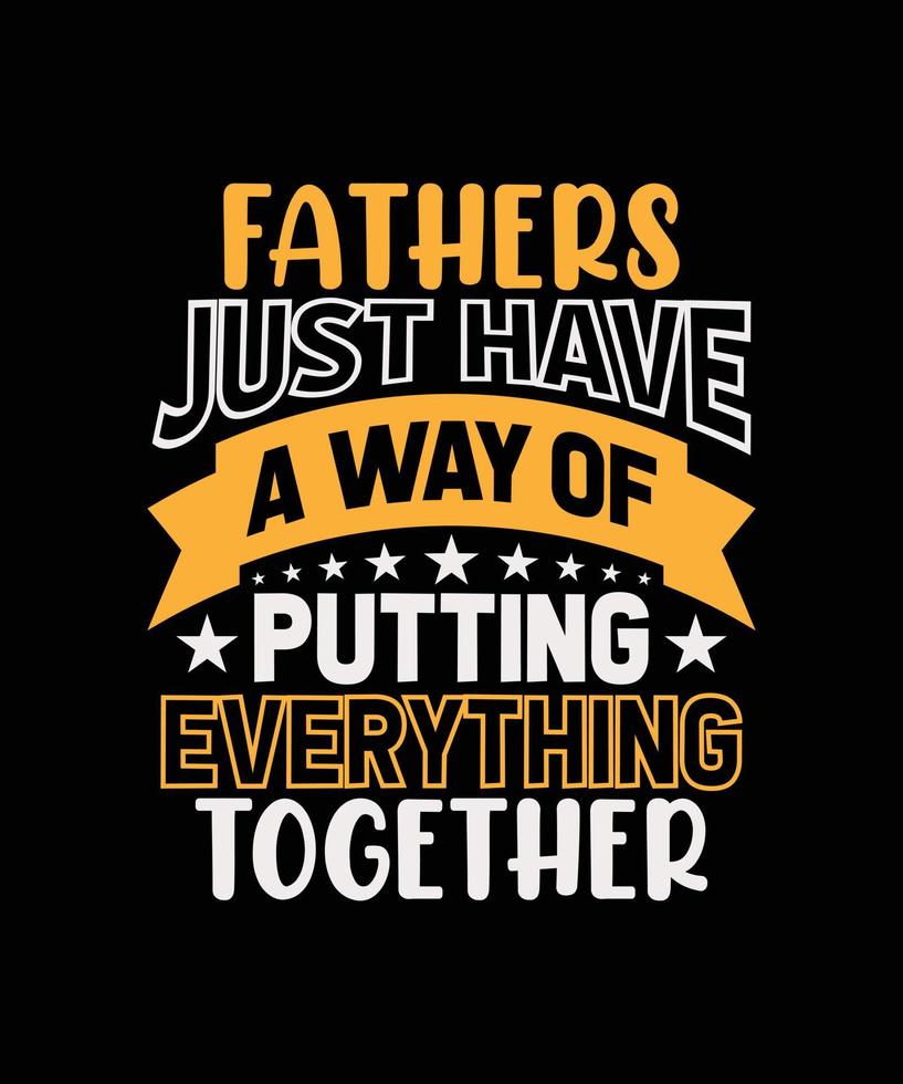 FATHERS JUST HAVE A WAY OF PUTTING EVERYTHING TOGETHER LETTERING QUOTE FOR T-SHIRT DESIGN vector