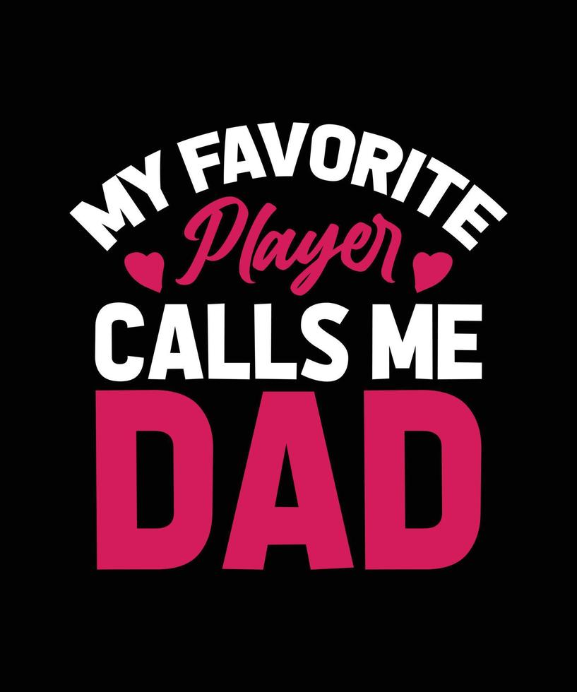 MY FAVORITE PLAYER CALLS ME DAD TYPOGRAPHY T-SHIRT DESIGN vector