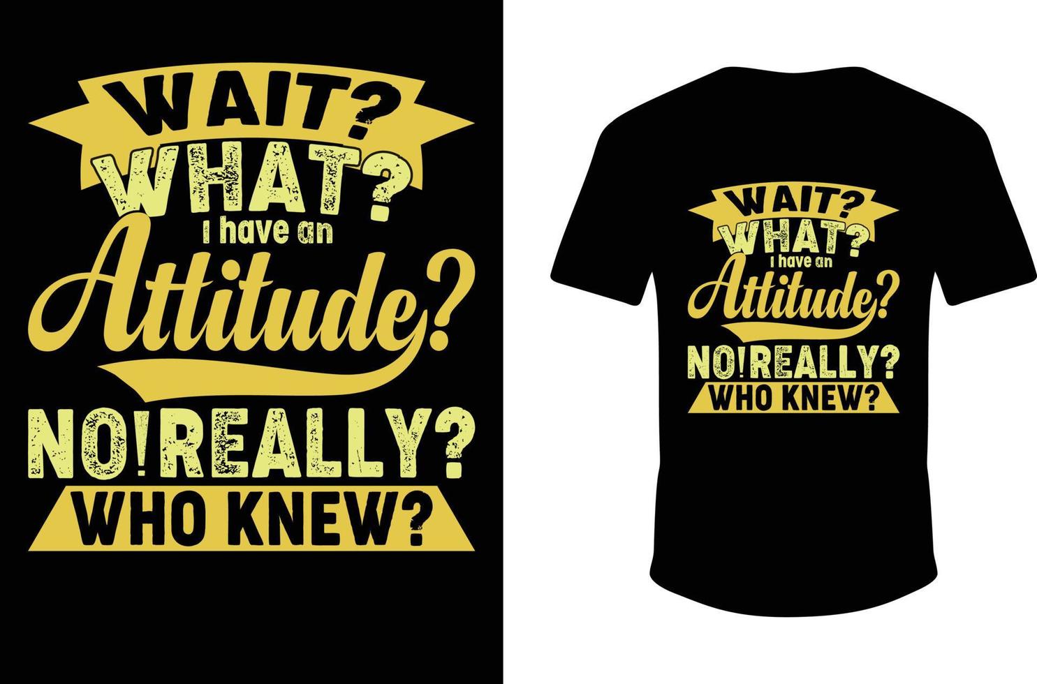 Wait What I Have An Attitude No Really Who Knew T-shirt Design vector