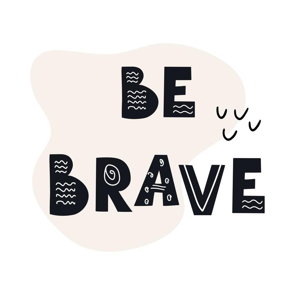 Inscription Be brave. Scandinavian style vector illustration with decorative abstract elements