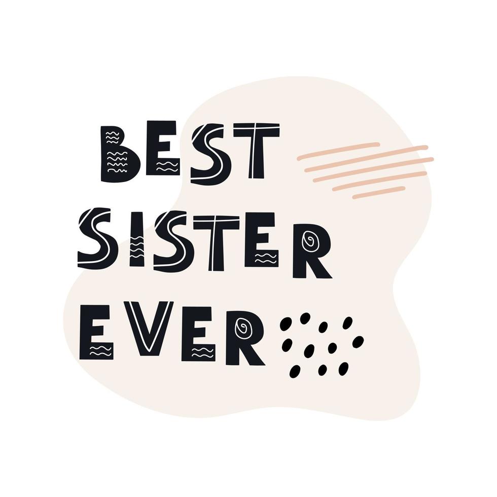 Inscription Best Sister Ever. Scandinavian style vector illustration with decorative abstract elements.
