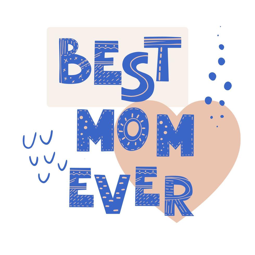 Best Mom Ever inscription. Scandinavian style vector illustration with hand drawn decorative abstract elements.