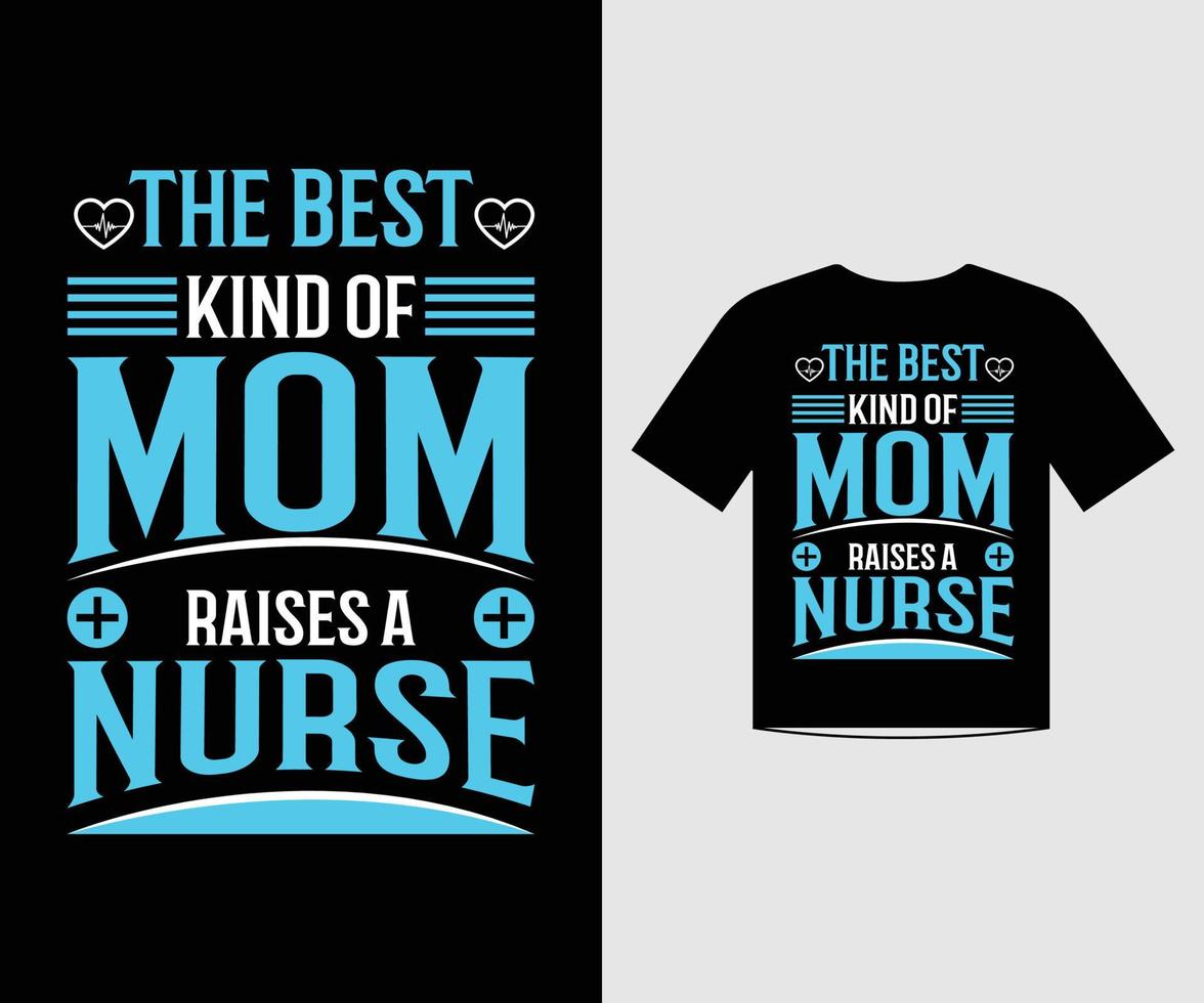 The best kind of mom raises a Nurse love quotes t shirt design template vector