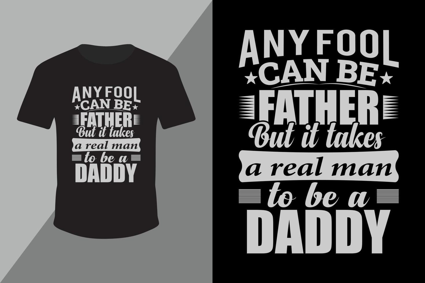 Father's Day cool t-shirt design featuring messageAny Fool Can Be A Father But It Takes A Real Man To Be A Daddy typography T Shirt vector template for print.