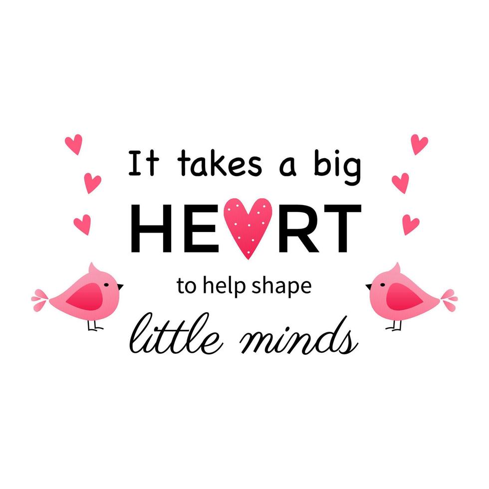 It takes a big heart to help shape little minds. Teacher Quote and Saying good for design collections. Inspirational phrase flat color sketch calligraphy. Greeting card design element. vector