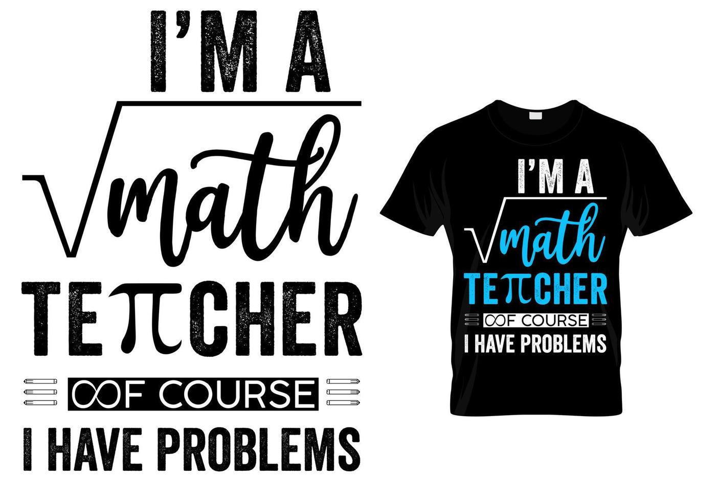 I'm a math teacher of course I have problems t shirt design vector