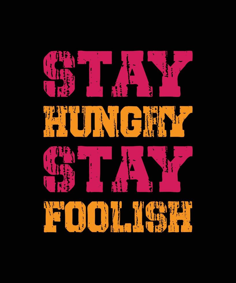 STAY HUNGRY STAY FOOLISH LETTERING QUOTE T-SHIRT DESIGN vector