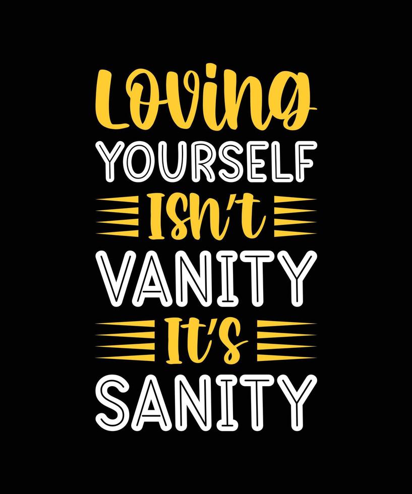 LOVING YOURSELF ISN'T VANITY IT'S SANITY LETTERING QUOTE vector