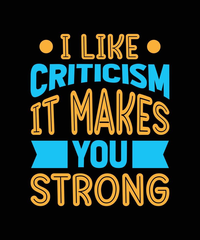 I LIKE CRITICISM IT MAKES YOU STRONG TYPOGRAPHY T-SHIRT DEISGN vector