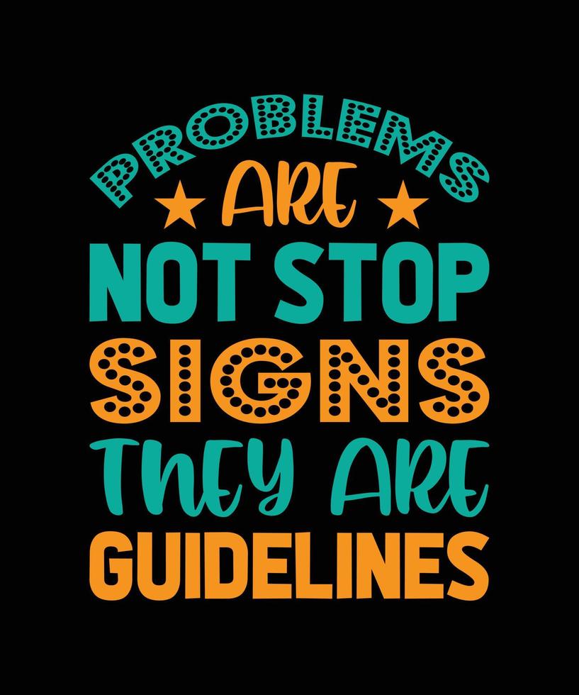PROBLEMS ARE NOT STOP SIGNS THEY ARE GUIDELINES TYPOGRAPHY T-SHIRT DESIGN vector