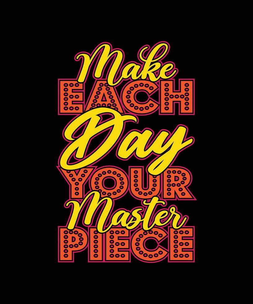 make each day your master piece typography t-shirt design vector