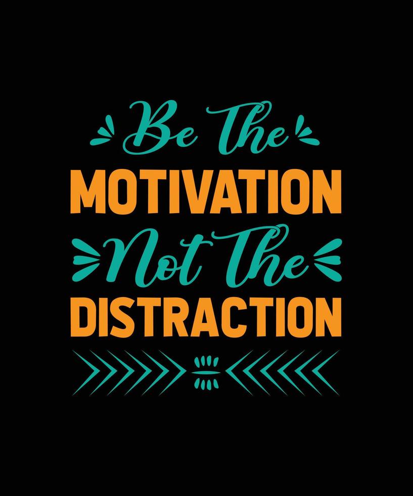 be the motivation not the distraction typography t-shirt design vector