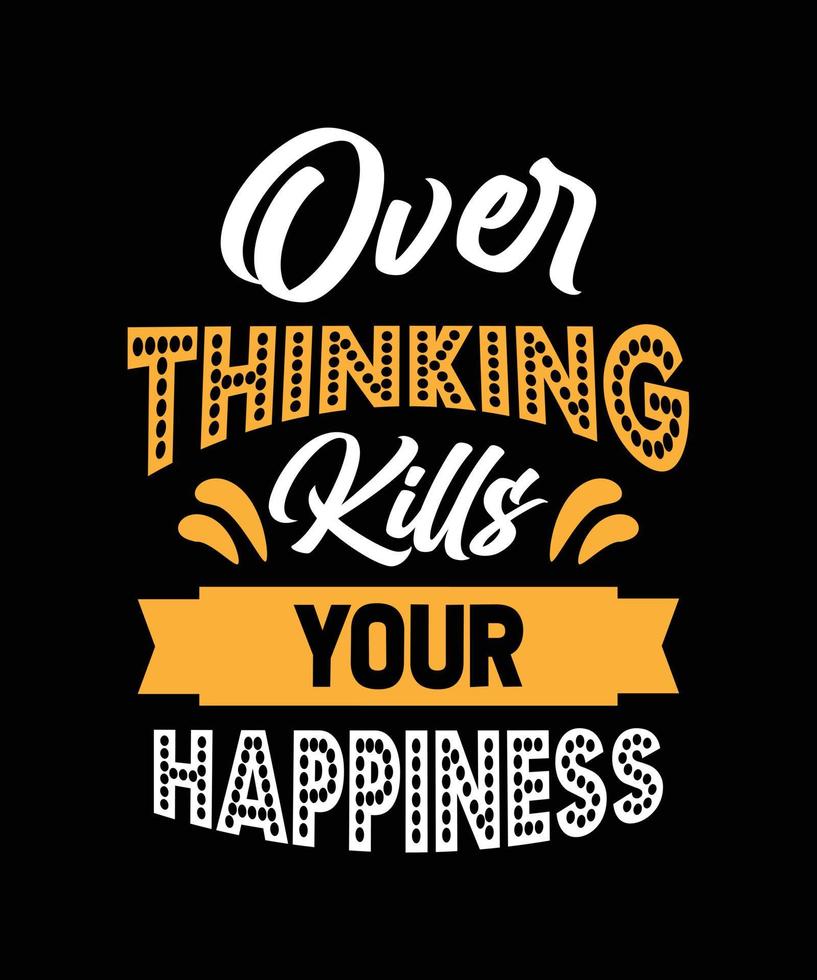 OVER THINKING KILLS YOUR HAPPINESS LETTERING QUOTE T-SHIRT DESIGN vector