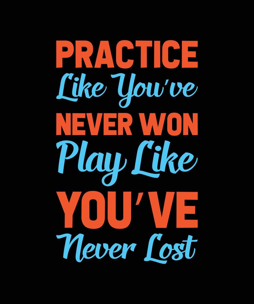 practice like you've never won play like you've never lost typography t-shirt design vector