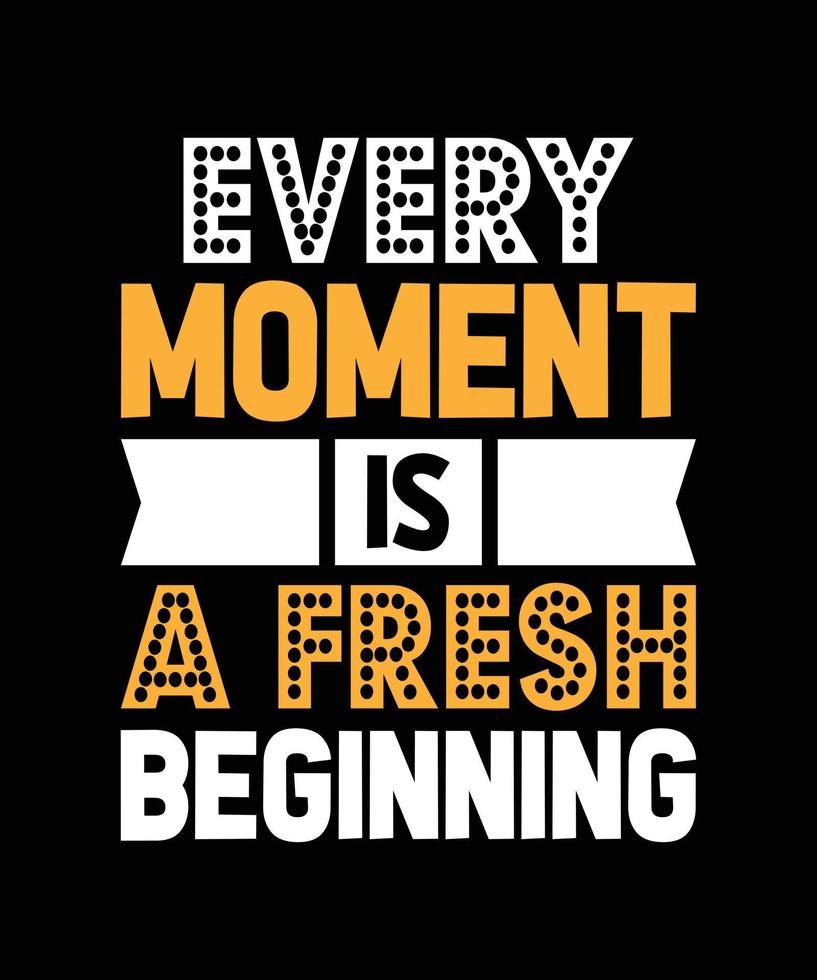 EVERY MOMENT IS A FRESH BEGINNING LETTERING T-SHIRT DESIGN vector