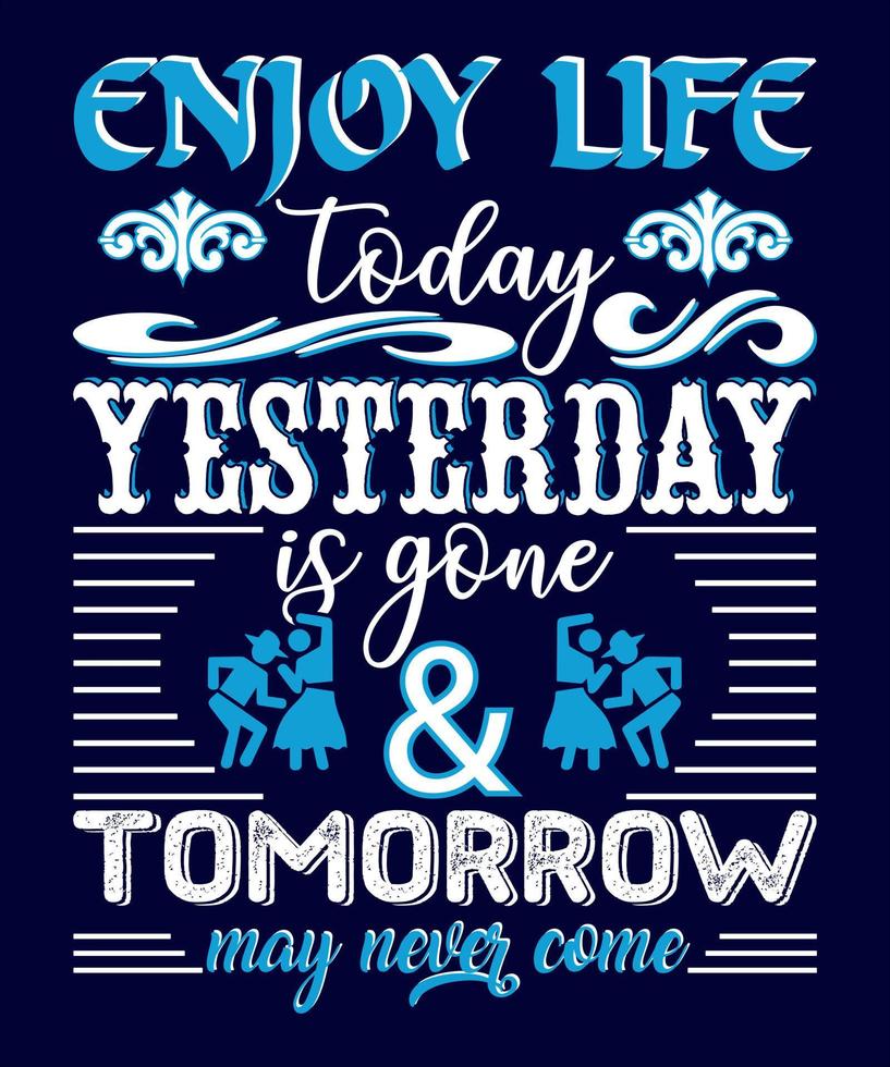 Enjoy Life Today Yesterday is Gone and Tomorrow May Never Come   t shirt design Free Vector
