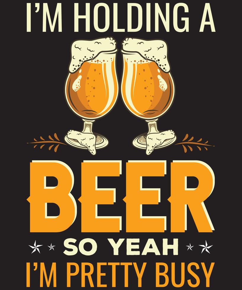 I'M HOLDING A BEER SO YEAH I'M PRETTY BUSY T-SHIRT DESIGN vector