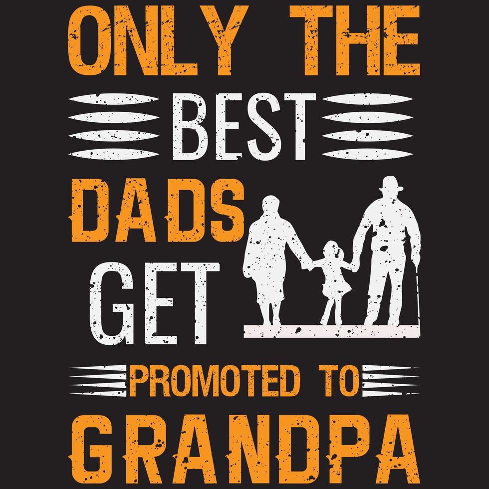 ONLY THE BEST DADS GET PROMOTED TO GRANDPA T-SHIRT DESIGN vector