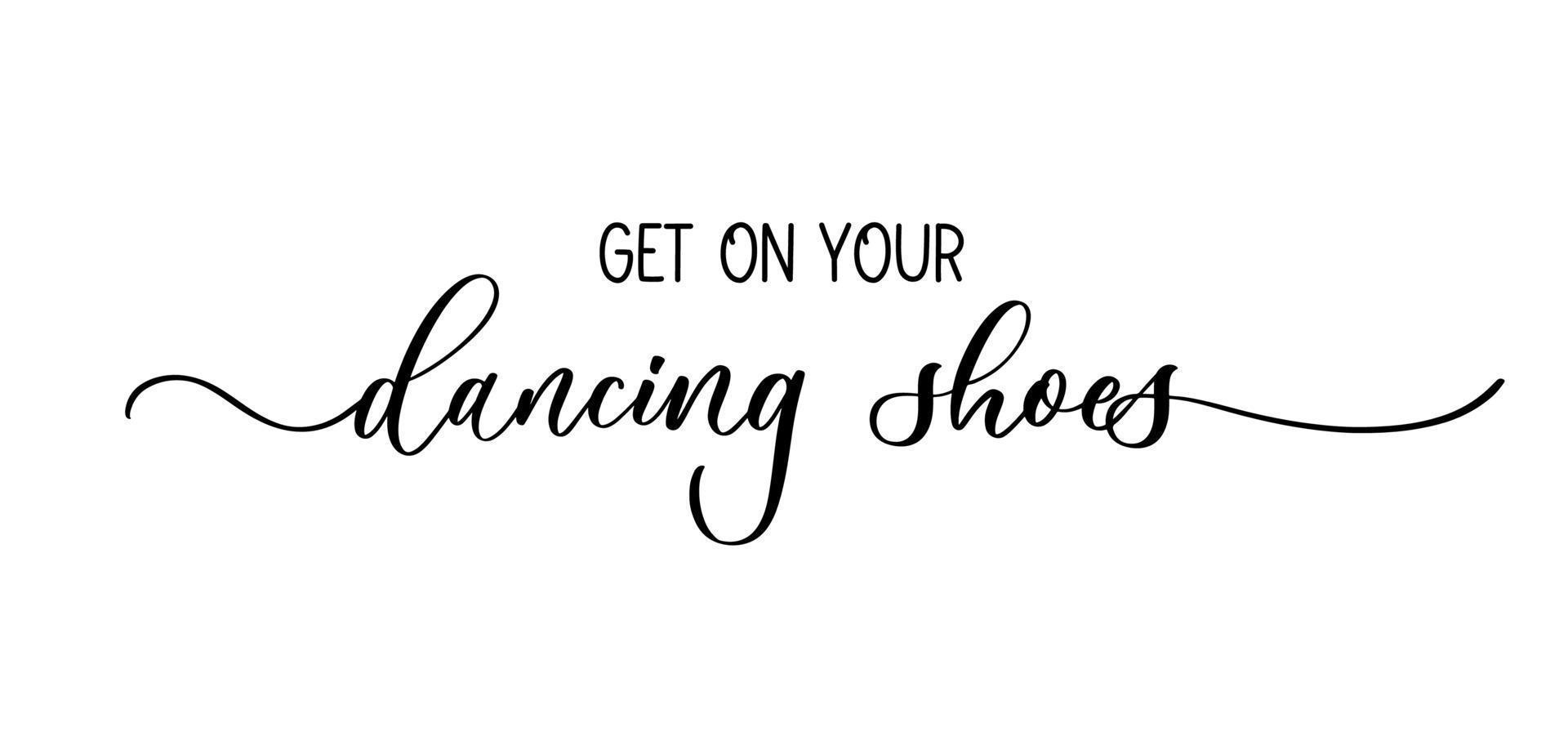 Get on your dancing shoes. Modern hand lettering inscription. Quote for greeting card, photo overlay, invitation. vector