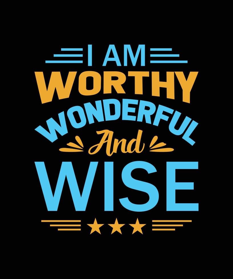 i am worthy wonderful and wise lettering t-shirt design vector