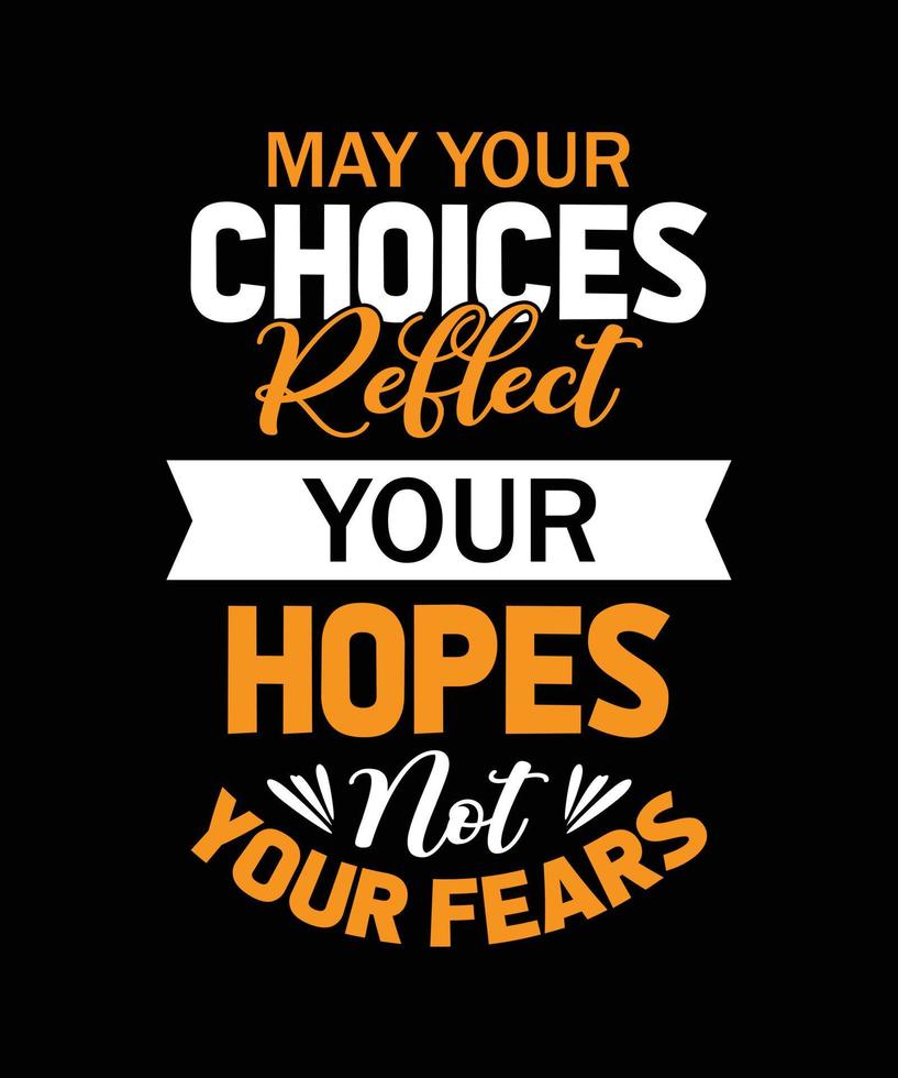 may your choices reflect your hopes not your fears typography t-shirt design vector