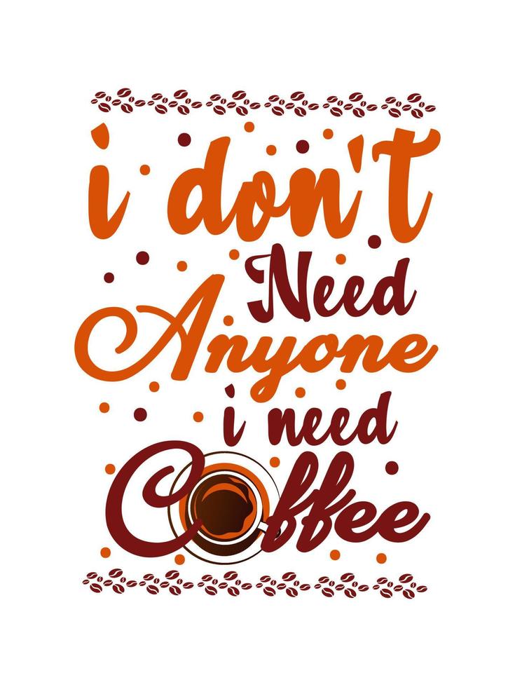 I don't need anyone I need coffee Coffee Typography T-shirt Design vector