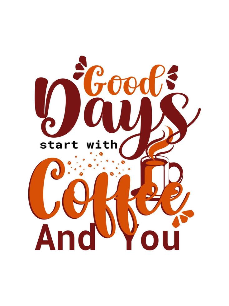 Good days start with coffee and you Coffee Typography T-shirt Design vector