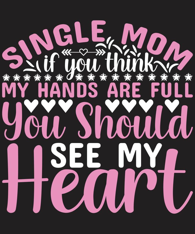 Single Mom If You Think My Hand Are Full You Should See My Heart vector