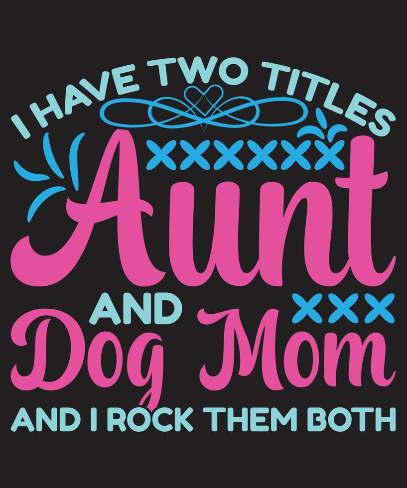 I Have Two Titles Aunt And Dog Mom And I rock Them Both vector