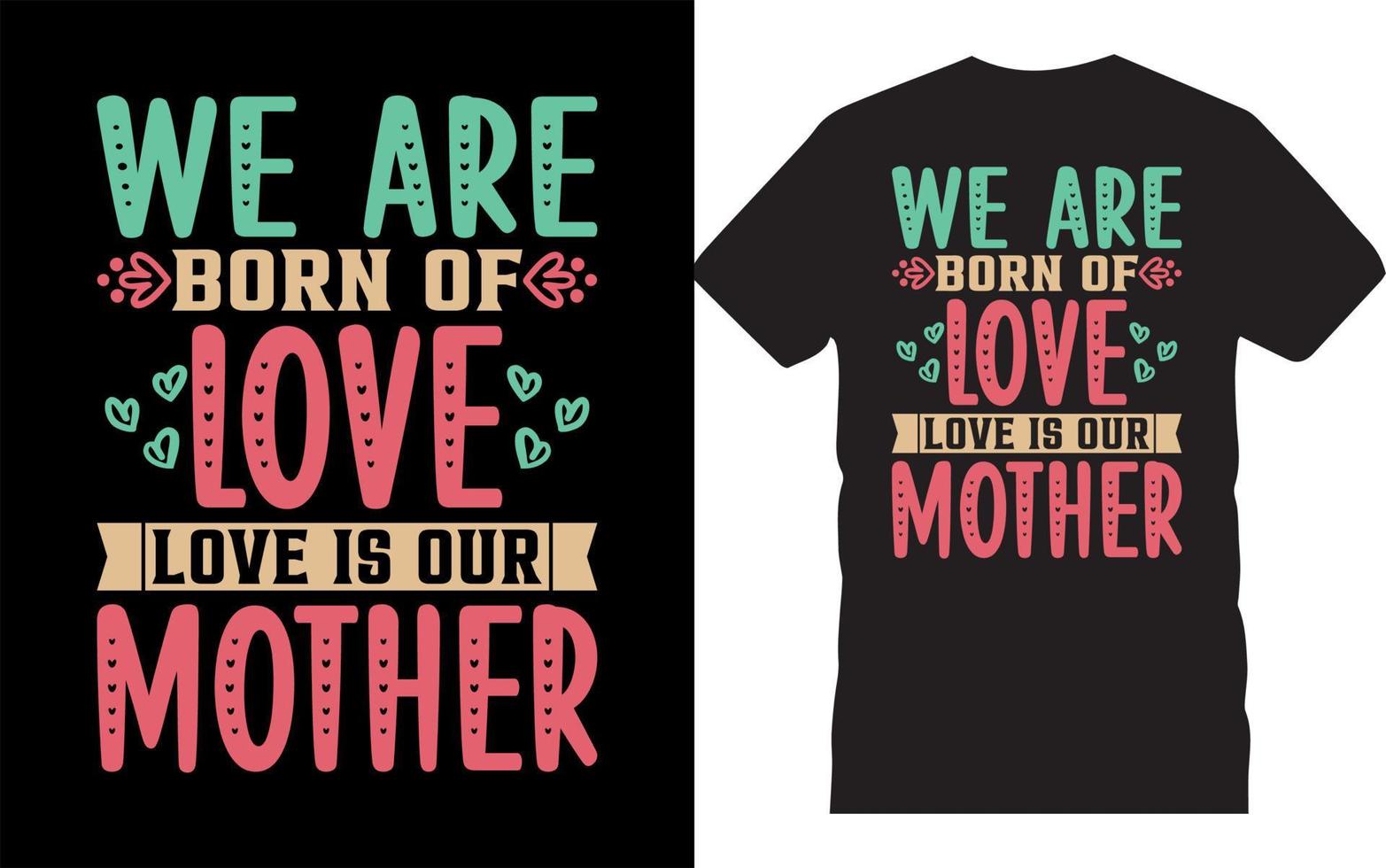 We Are Born Of Love Love Is Our Mother-Mother's Day Typography T-Shirt Design. vector