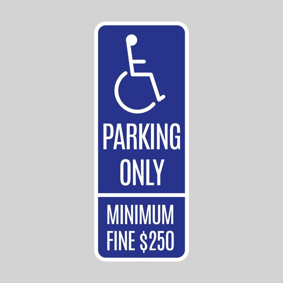 Disabilities Parking only traffic sign. Disabilities person in a wheelchair pictogram. Warning traffic sign in parking lot. 250 dollars fine message for drivers. Vector illustration