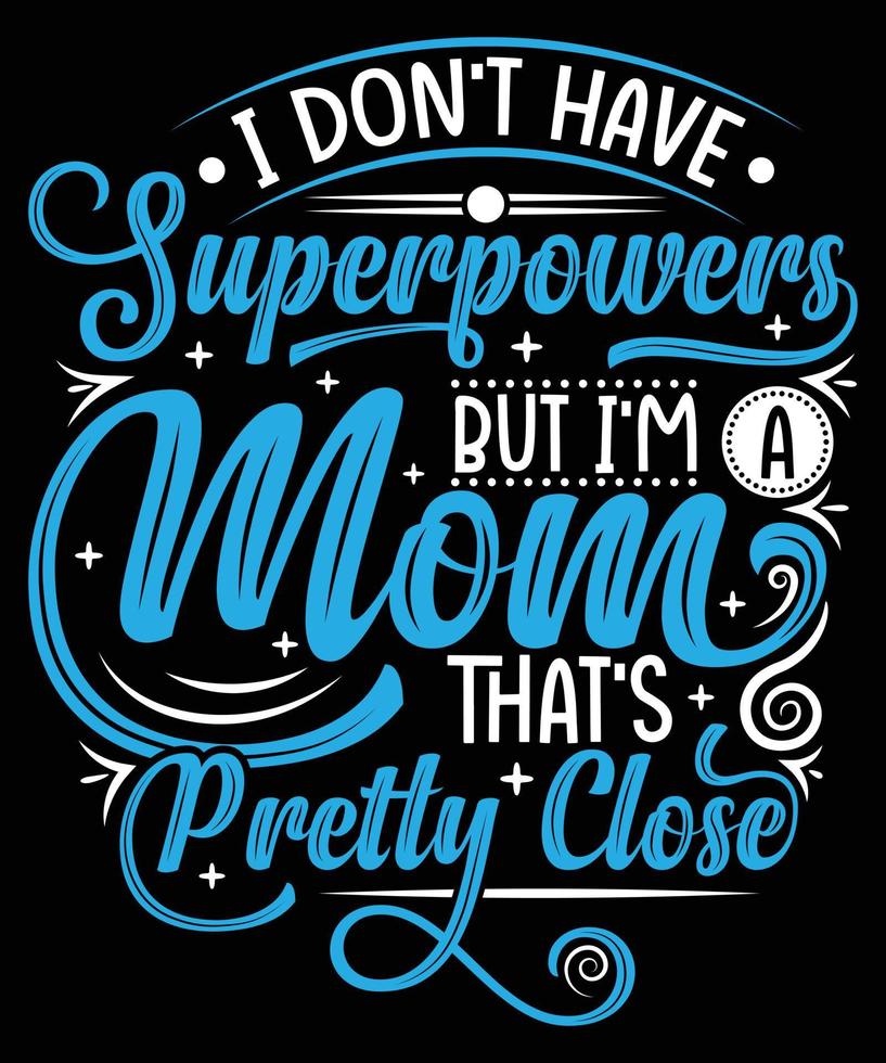 I Don't Have Superpowers I'm A Mom T-Shirt Design For Mom vector