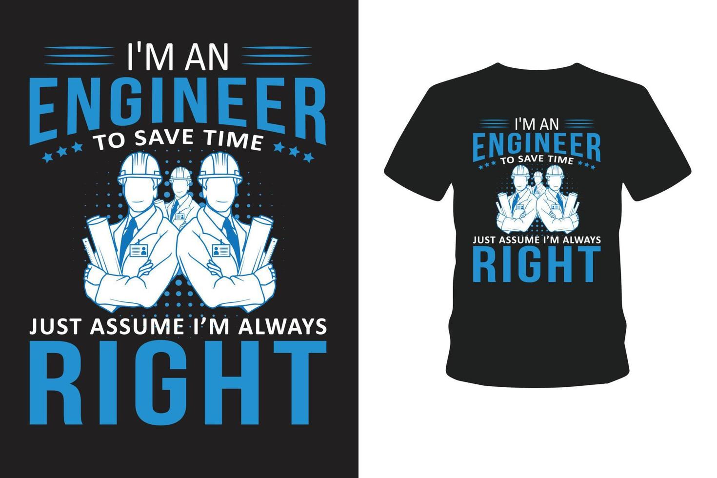 I'm an Engineer to save time just assume I'm always right T-shirt. vector